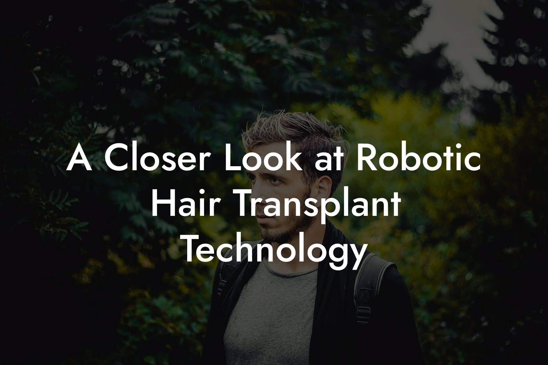 A Closer Look at Robotic Hair Transplant Technology