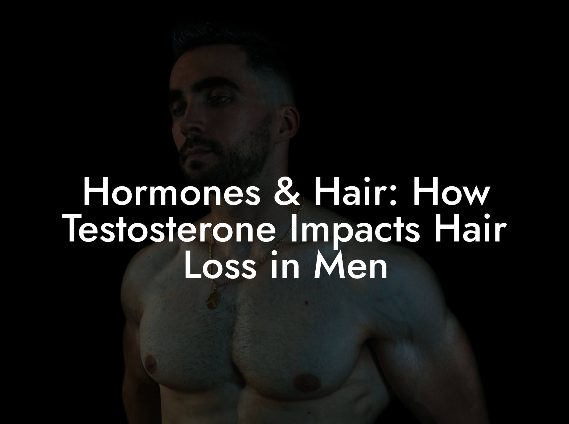 Hormones & Hair: How Testosterone Impacts Hair Loss in Men