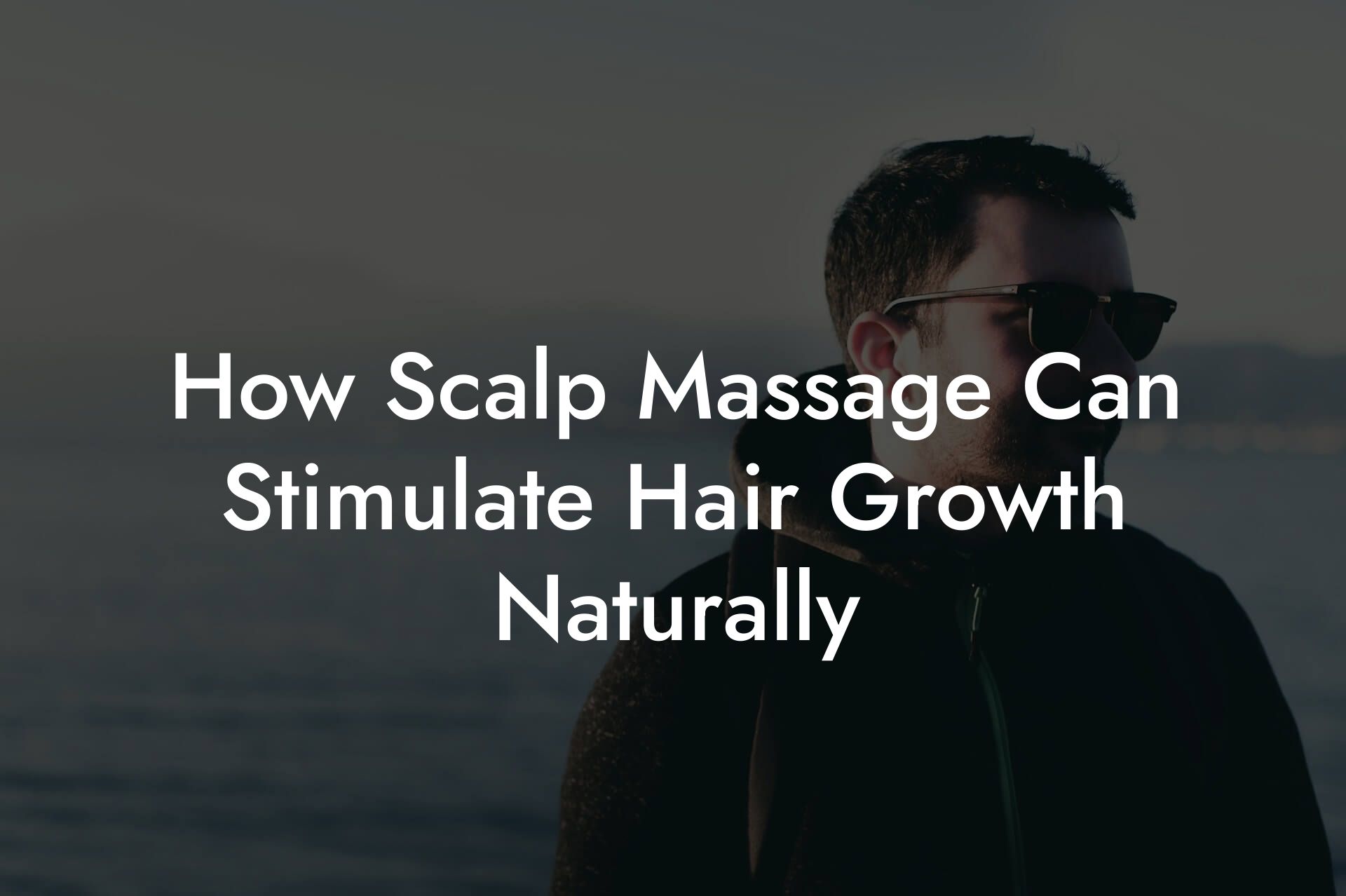 How Scalp Massage Can Stimulate Hair Growth Naturally