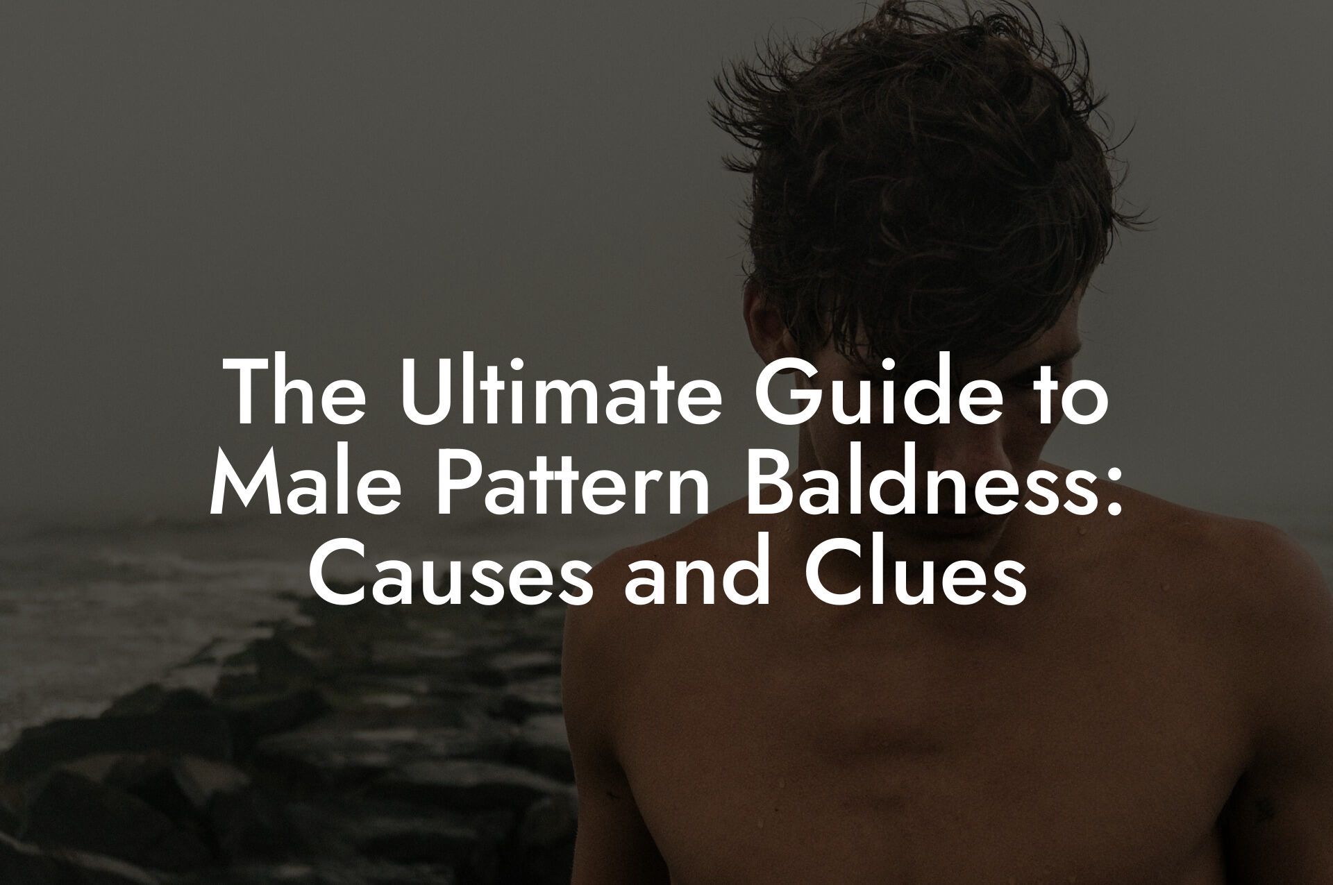 The Ultimate Guide to Male Pattern Baldness: Causes and Clues